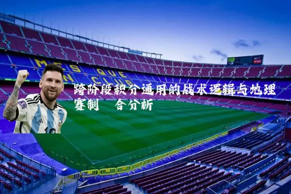 跨阶段积分通用的战术逻辑与地理赛制耦合分析