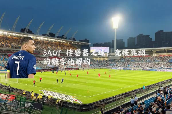 SAOT 传感器足球:竞技真相的数字化解构