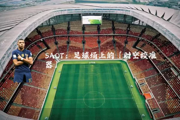SAOT：足球场上的「时空校准器」