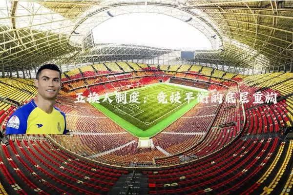五换人制度:竞技平衡的底层重构